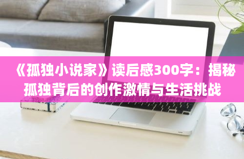 《孤独小说家》读后感300字：揭秘孤独背后的创作激情与生活挑战