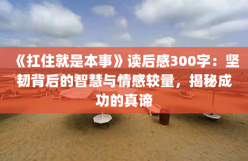 《扛住就是本事》读后感300字：坚韧背后的智慧与情感较量，揭秘成功的真谛