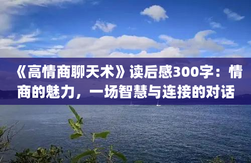 《高情商聊天术》读后感300字：情商的魅力，一场智慧与连接的对话