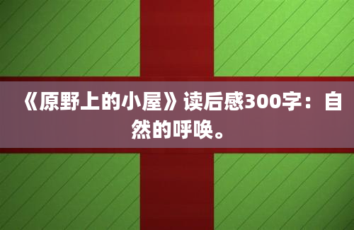 《原野上的小屋》读后感300字：自然的呼唤。