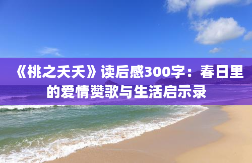 《桃之夭夭》读后感300字：春日里的爱情赞歌与生活启示录