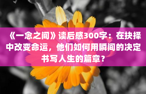 《一念之间》读后感300字：在抉择中改变命运，他们如何用瞬间的决定书写人生的篇章？