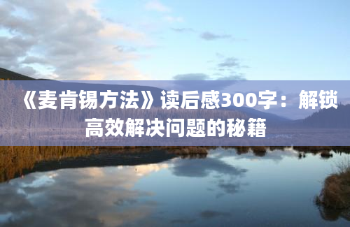 《麦肯锡方法》读后感300字：解锁高效解决问题的秘籍