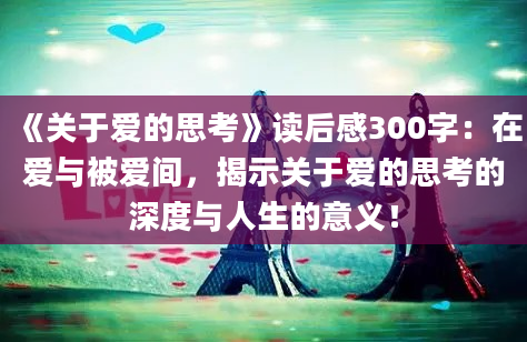 《关于爱的思考》读后感300字：在爱与被爱间，揭示关于爱的思考的深度与人生的意义！