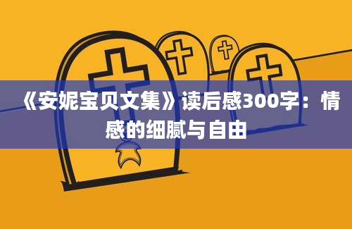 《安妮宝贝文集》读后感300字：情感的细腻与自由