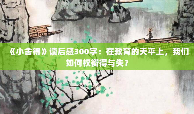 《小舍得》读后感300字：在教育的天平上，我们如何权衡得与失？