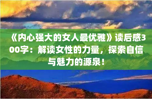 《内心强大的女人最优雅》读后感300字：解读女性的力量，探索自信与魅力的源泉！