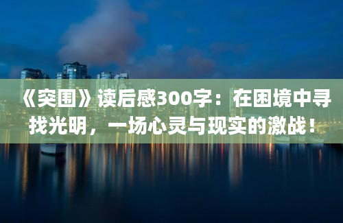 《突围》读后感300字：在困境中寻找光明，一场心灵与现实的激战！