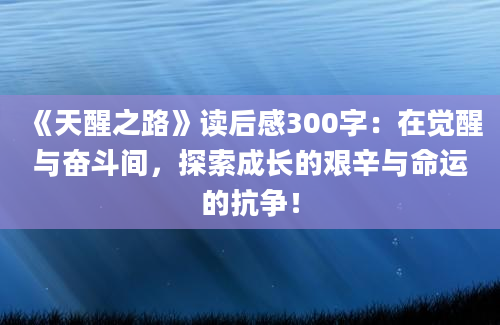 《天醒之路》读后感300字：在觉醒与奋斗间，探索成长的艰辛与命运的抗争！