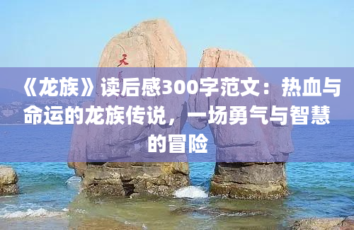 《龙族》读后感300字范文：热血与命运的龙族传说，一场勇气与智慧的冒险