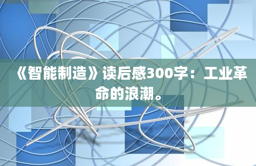 《智能制造》读后感300字：工业革命的浪潮。