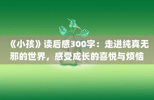 《小孩》读后感300字：走进纯真无邪的世界，感受成长的喜悦与烦恼