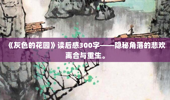 《灰色的花园》读后感300字——隐秘角落的悲欢离合与重生。