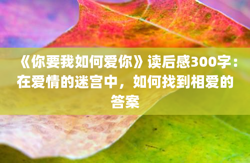 《你要我如何爱你》读后感300字：在爱情的迷宫中，如何找到相爱的答案