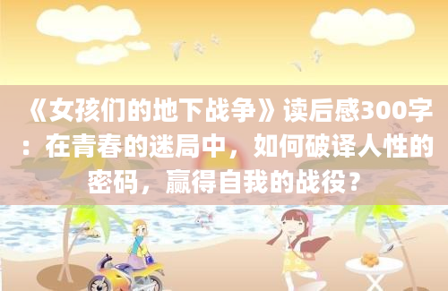 《女孩们的地下战争》读后感300字：在青春的迷局中，如何破译人性的密码，赢得自我的战役？