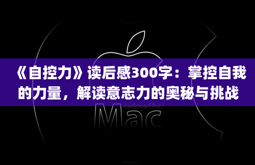 《自控力》读后感300字：掌控自我的力量，解读意志力的奥秘与挑战