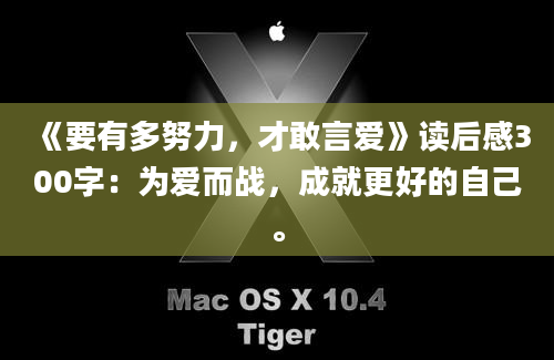 《要有多努力，才敢言爱》读后感300字：为爱而战，成就更好的自己。