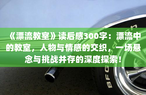 《漂流教室》读后感300字：漂流中的教室，人物与情感的交织，一场悬念与挑战并存的深度探索！