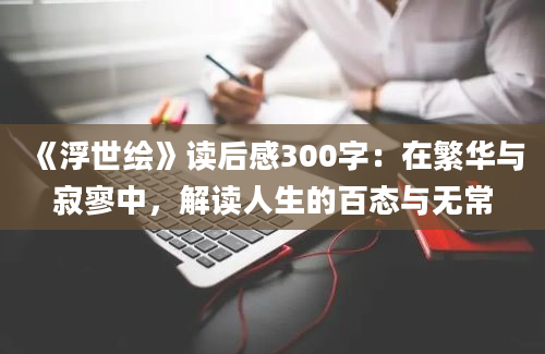 《浮世绘》读后感300字：在繁华与寂寥中，解读人生的百态与无常