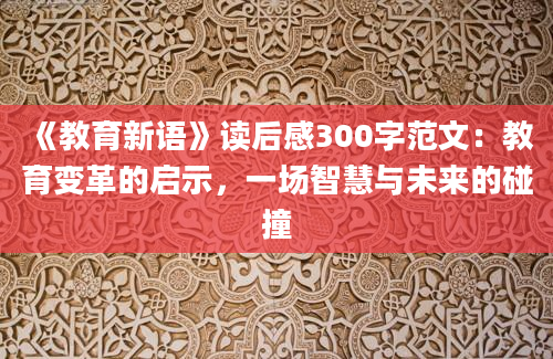 《教育新语》<a href=https://www.baixuetang.com target=_blank class=infotextkey>读后感</a>300字范文：教育变革的启示，一场<a href=https://www.baixuetang.com/tag/zhihui.html target=_blank class=infotextkey>智慧</a>与未来的碰撞