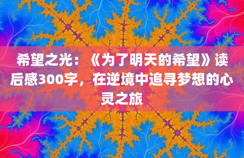 希望之光：《为了明天的希望》读后感300字，在逆境中追寻梦想的心灵之旅