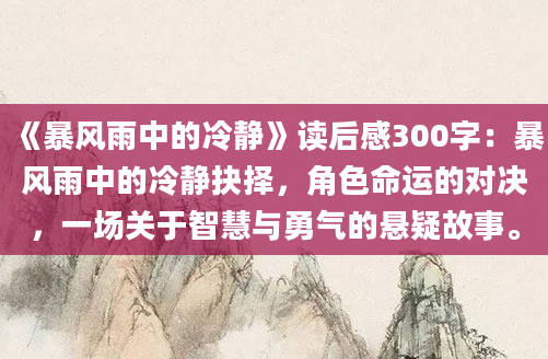 《暴风雨中的冷静》读后感300字：暴风雨中的冷静抉择，角色命运的对决，一场关于智慧与勇气的悬疑故事。