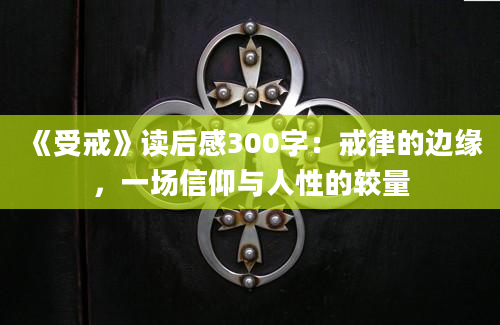 《受戒》读后感300字：戒律的边缘，一场信仰与人性的较量