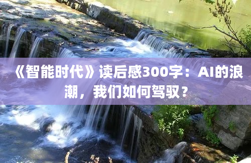 《智能时代》读后感300字：AI的浪潮，我们如何驾驭？