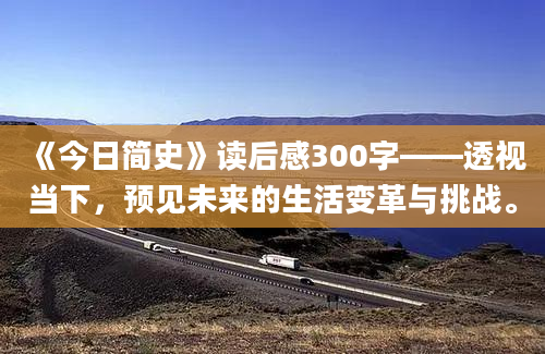 《今日简史》读后感300字——透视当下，预见未来的生活变革与挑战。