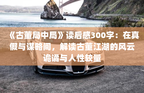 《古董局中局》读后感300字：在真假与谋略间，解读古董江湖的风云诡谲与人性较量