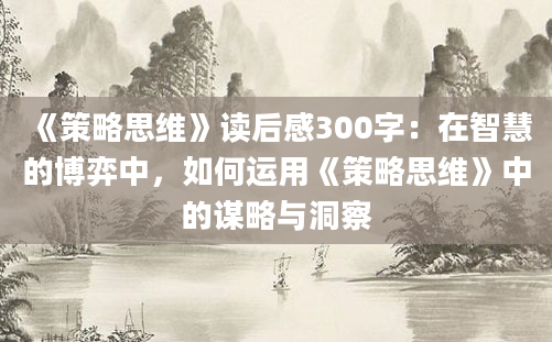 《策略思维》读后感300字：在智慧的博弈中，如何运用《策略思维》中的谋略与洞察