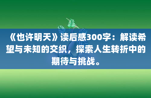 《也许明天》读后感300字：解读希望与未知的交织，探索人生转折中的期待与挑战。