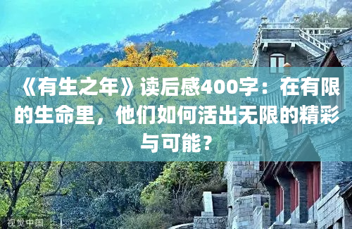 《有生之年》读后感400字：在有限的生命里，他们如何活出无限的精彩与可能？