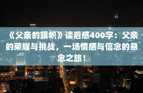 《父亲的旗帜》读后感400字：父亲的荣耀与挑战，一场情感与信念的悬念之旅！