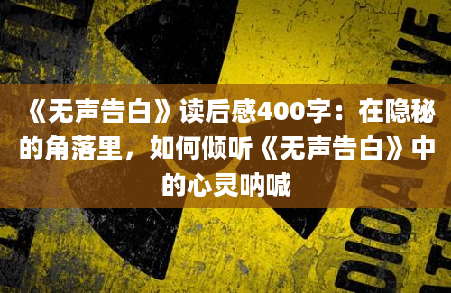 《无声告白》读后感400字：在隐秘的角落里，如何倾听《无声告白》中的心灵呐喊