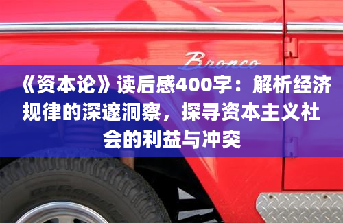 《资本论》读后感400字：解析经济规律的深邃洞察，探寻资本主义社会的利益与冲突