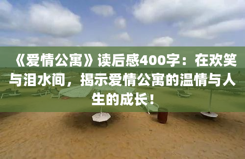 《爱情公寓》读后感400字：在欢笑与泪水间，揭示爱情公寓的温情与人生的成长！