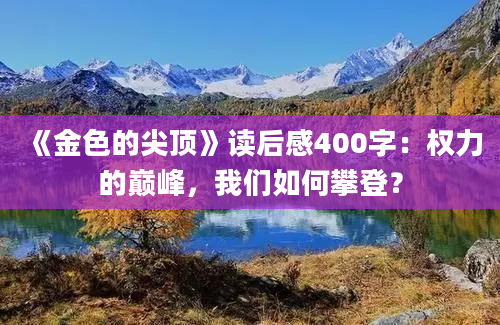 《金色的尖顶》读后感400字：权力的巅峰，我们如何攀登？