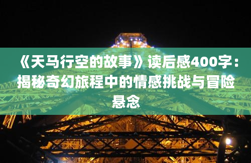 《天马行空的故事》读后感400字：揭秘奇幻旅程中的情感挑战与冒险悬念