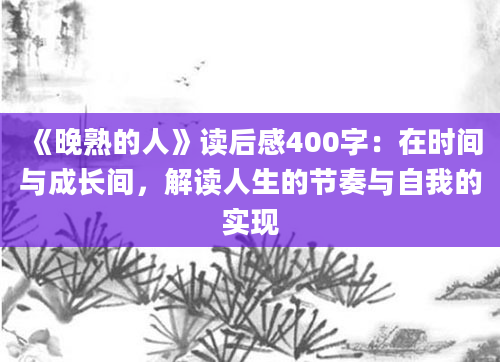 《晚熟的人》读后感400字：在时间与成长间，解读人生的节奏与自我的实现