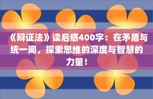 《辩证法》读后感400字：在矛盾与统一间，探索思维的深度与智慧的力量！