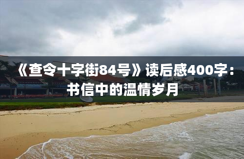 《查令十字街84号》读后感400字：书信中的温情岁月