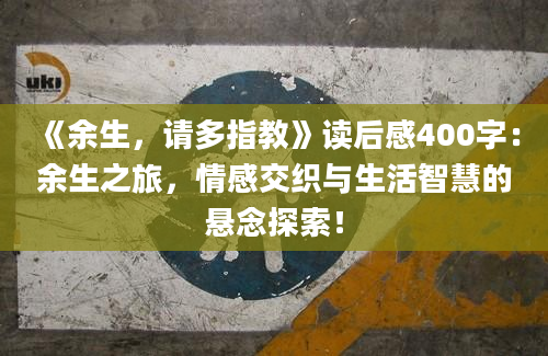 《余生，请多指教》读后感400字：余生之旅，情感交织与生活智慧的悬念探索！