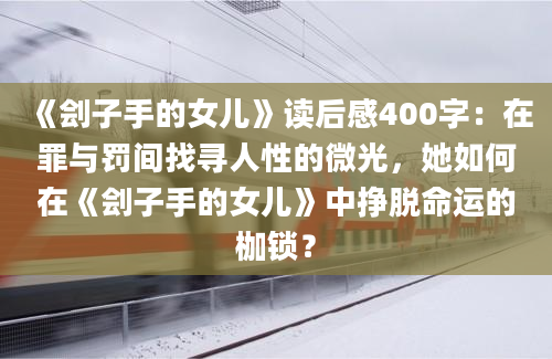 《刽子手的女儿》读后感400字：在罪与罚间找寻人性的微光，她如何在《刽子手的女儿》中挣脱命运的枷锁？