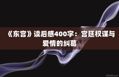 《东宫》读后感400字：宫廷权谋与爱情的纠葛