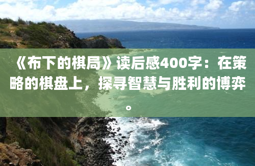 《布下的棋局》读后感400字：在策略的棋盘上，探寻智慧与胜利的博弈。