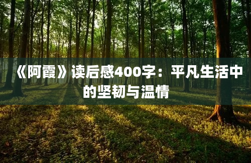 《阿霞》读后感400字：平凡生活中的坚韧与温情