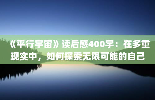 《平行宇宙》读后感400字：在多重现实中，如何探索无限可能的自己