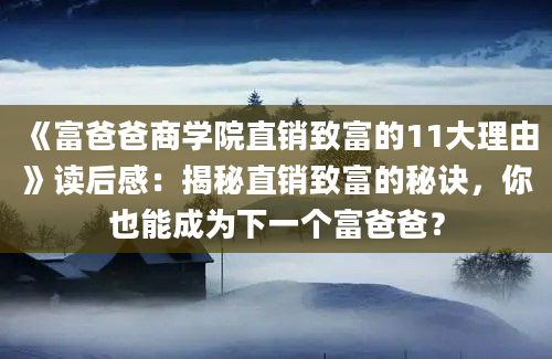 《富爸爸商学院直销致富的11大理由》读后感：揭秘直销致富的秘诀，你也能成为下一个富爸爸？