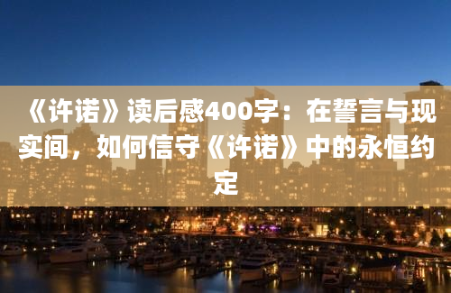 《许诺》读后感400字：在誓言与现实间，如何信守《许诺》中的永恒约定